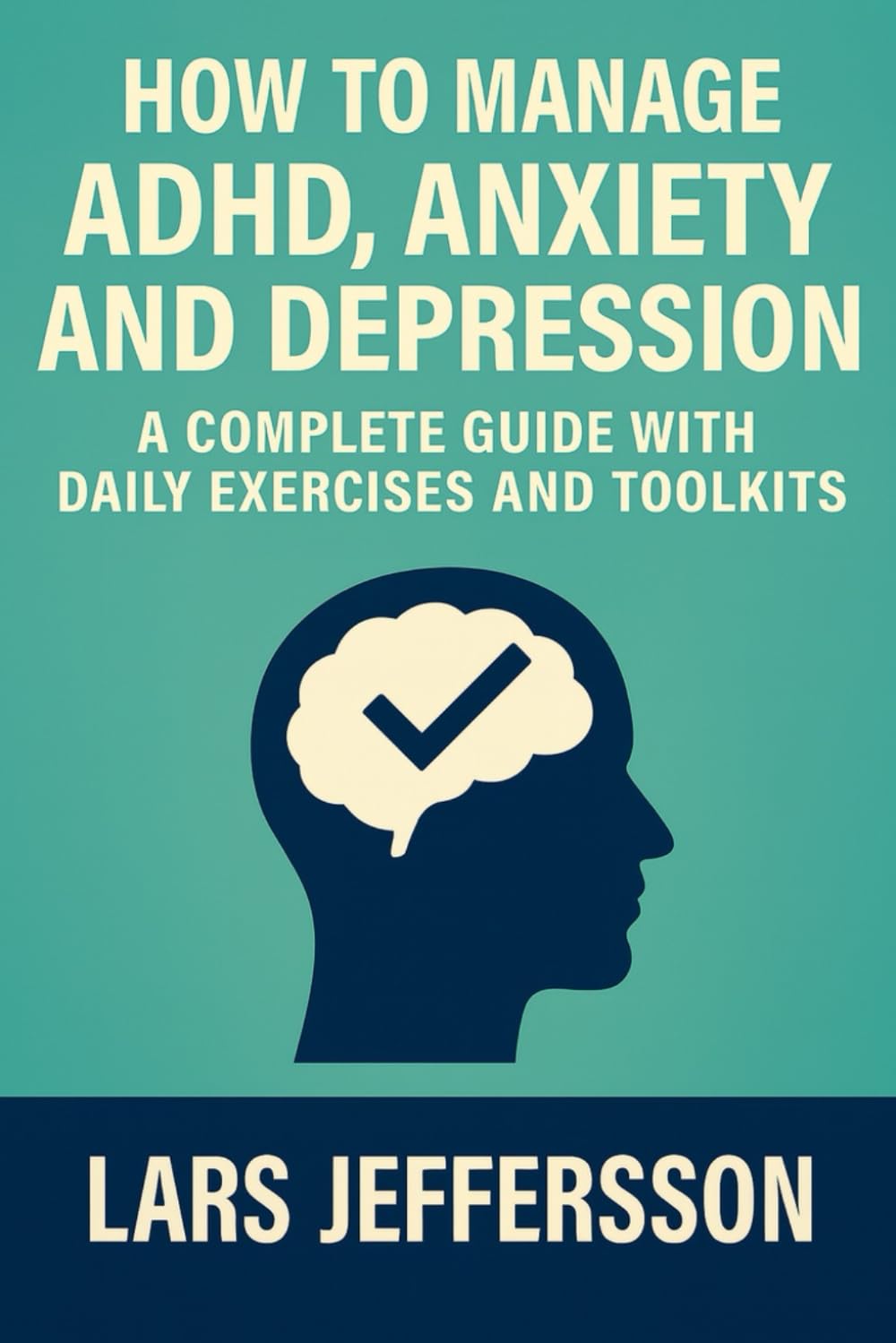 How to Manage ADHD, Anxiety and Depression: a Complete Guide with Daily Exercises and Toolkits
