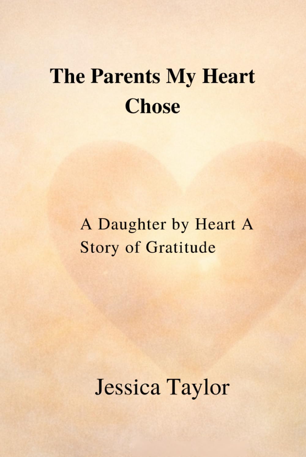 The Parents My Heart Chose: A Daughter by Heart — A Story of Gratitude