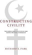 Constructing Civility: The Human Good in Christian and Islamic Political Theologies