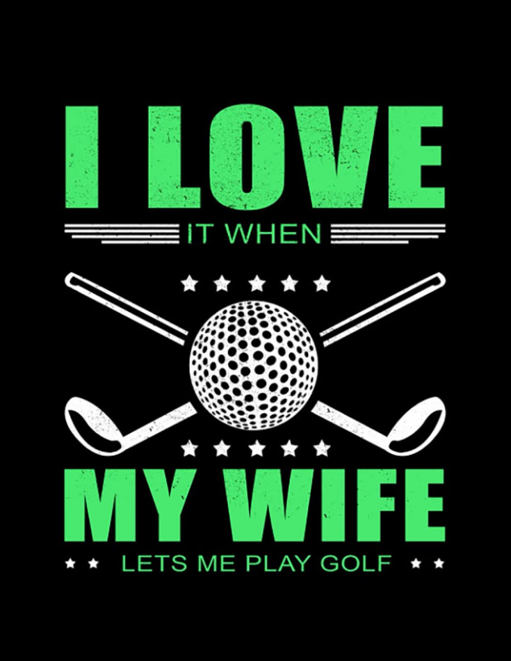 Golf I Love It When My Wife Lets Me Play Golf Golfing Gift 2: Design Notebook/Journal 8.5"x11"