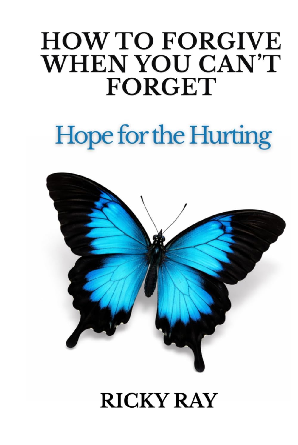 How To Forgive When You Can't Forget: Hope for the Hurting
