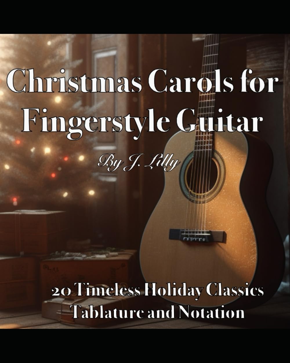 Christmas Carols for Fingerstyle Guitar: 20 Timeless Holiday Classics Arranged for Beginning and Intermediate Guitarists