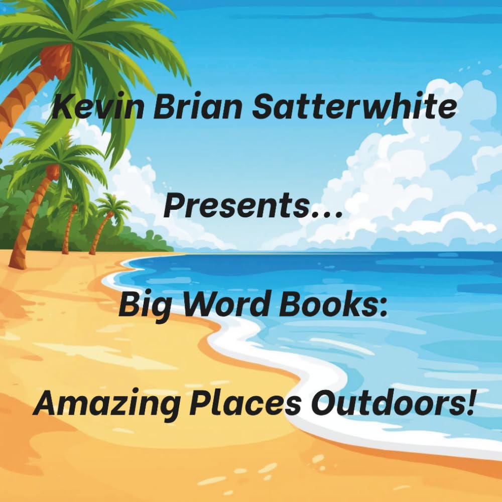 Kevin Brian Satterwhite Presents... Big Word Books: Amazing Places Outdoors!