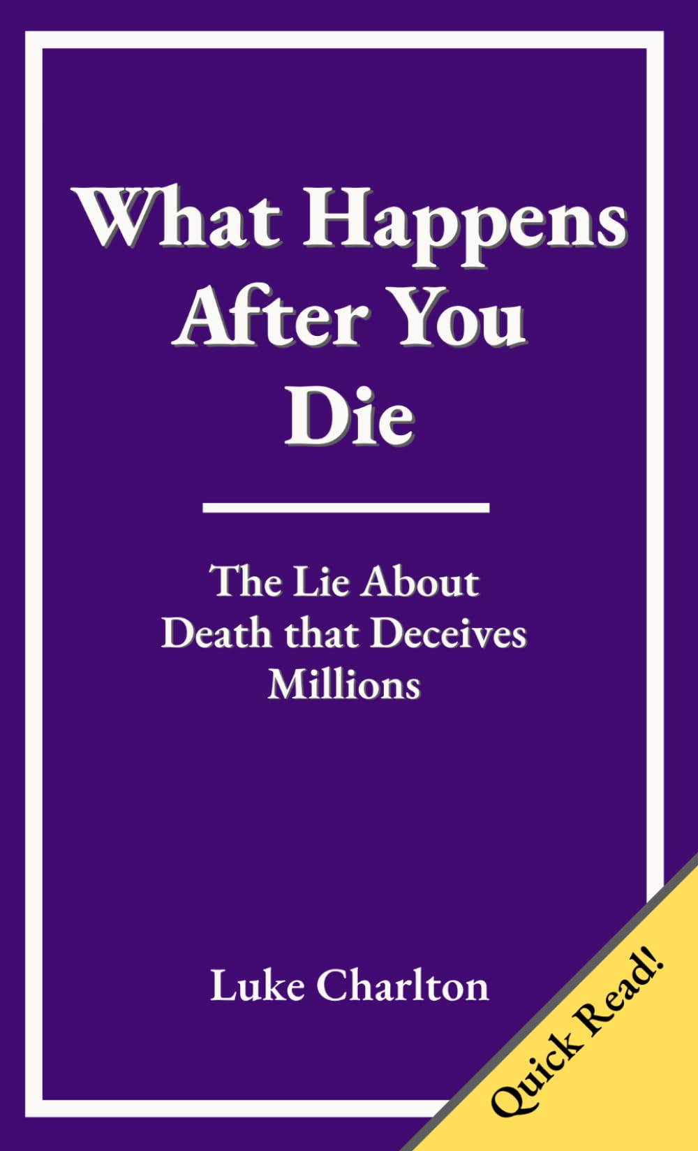 What Happens After You Die: The Lie About Death that Deceives Millions