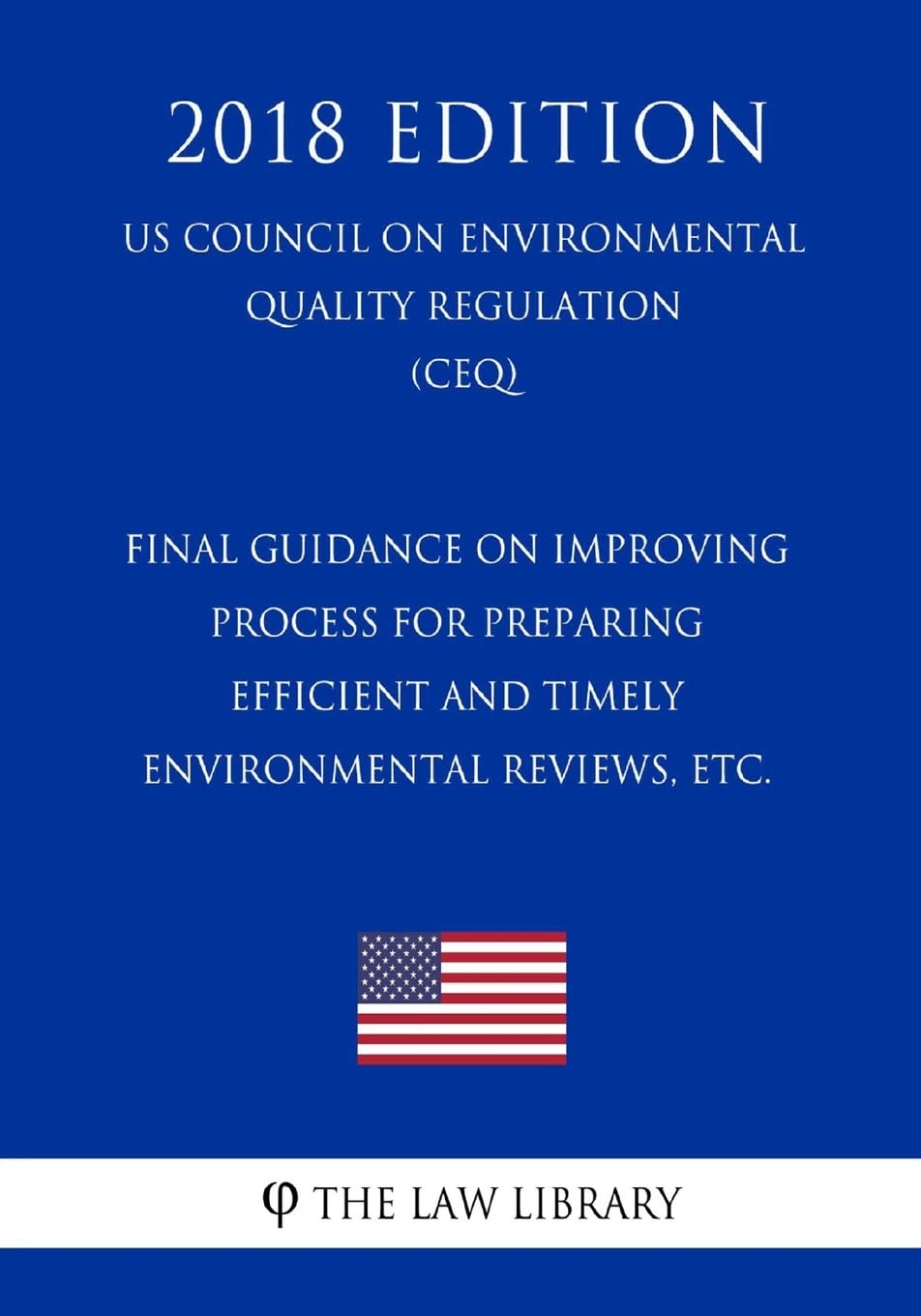 Final Guidance on Improving Process for Preparing Efficient and Timely Environmental Reviews, etc. (US Council on Environmental Quality Regulation) (CEQ) (2018 Edition)