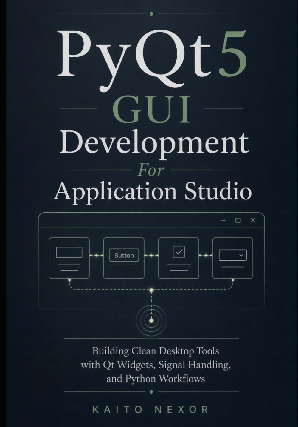 PyQt5 GUI Development For Application Studio: Building Clean Desktop Tools with Qt Widgets, Signal Handling, and Python Workflows (Game Development Programming and Application Design Series)