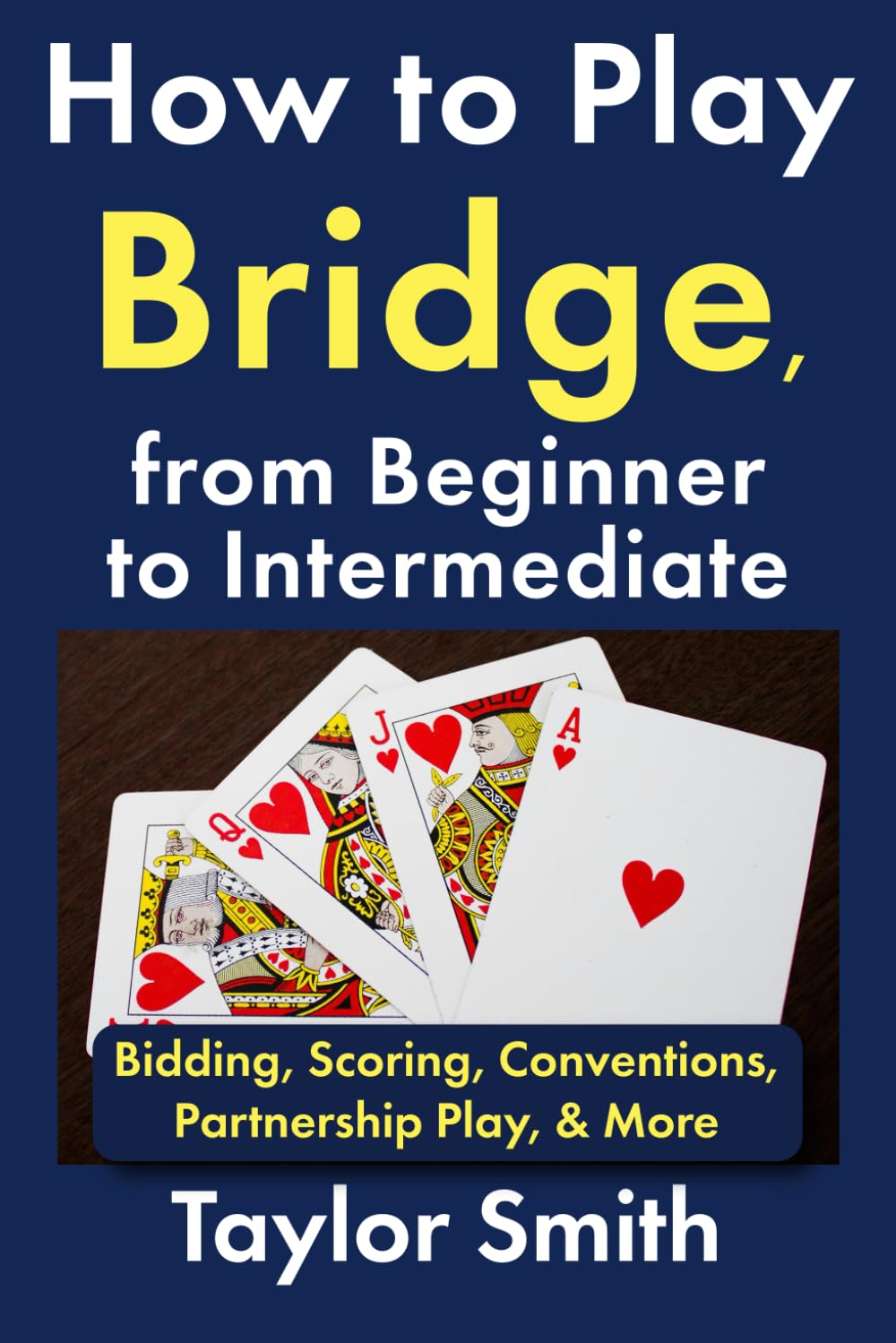 How to Play Bridge, from Beginner to Intermediate: Bidding, Scoring, Conventions, Partnership Play, & More (Learn Popular Games)