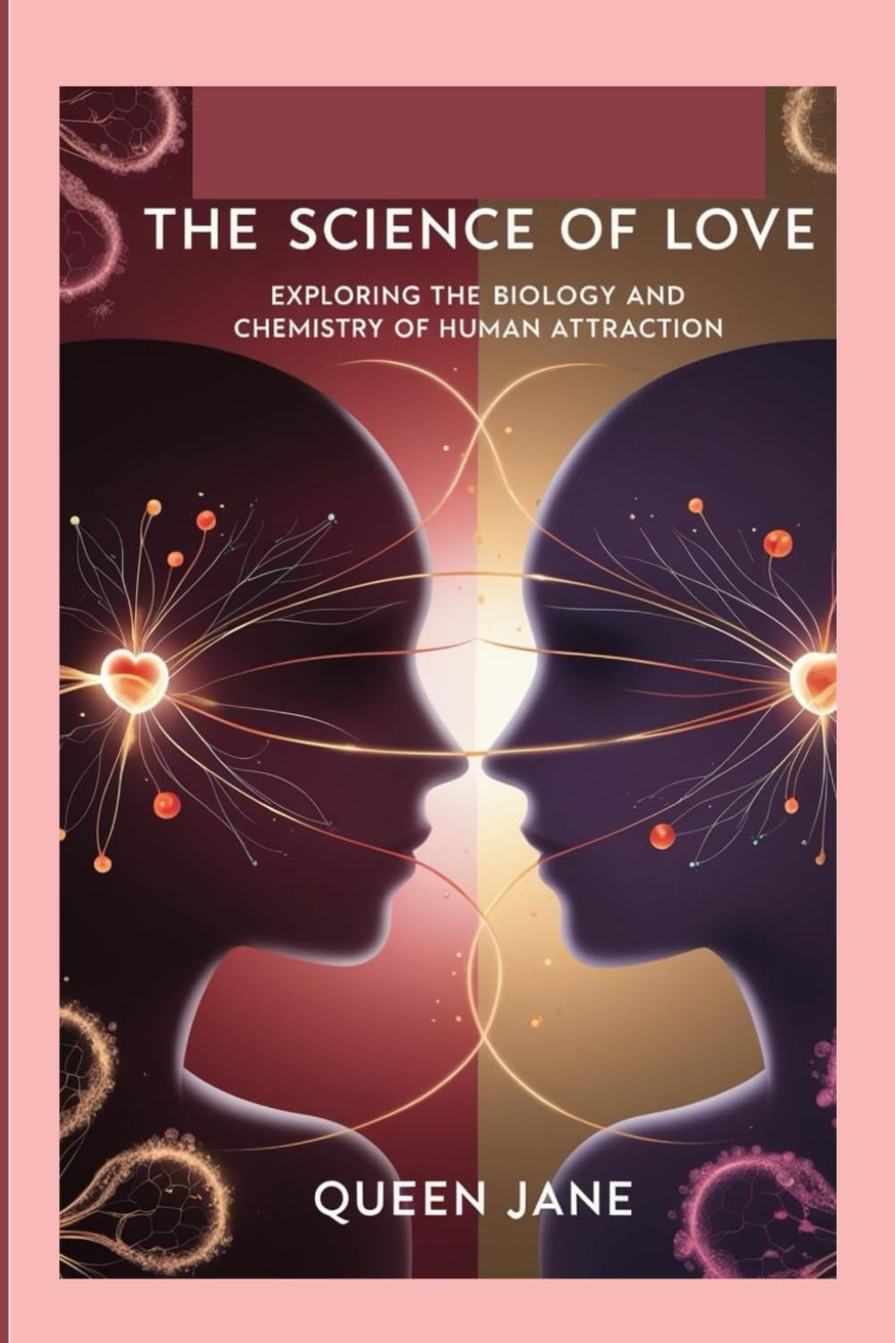 The Science of Love : Exploring the Biology and Chemistry of Human Attraction
