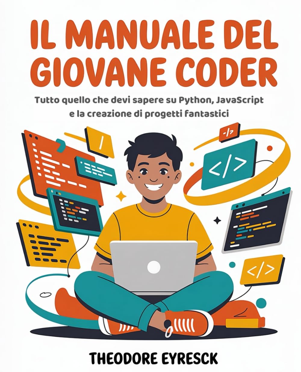 Il Manuale del Giovane Coder: Tutto quello che devi sapere su Python, JavaScript e la creazione di progetti fantastici
