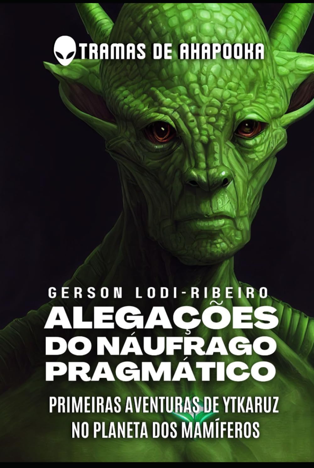Alegações do Náufrago Pragmático: Primeiras Aventuras de Ytkaruz no Planeta dos Mamíferos (TRAMAS DE AHAPOOKA)