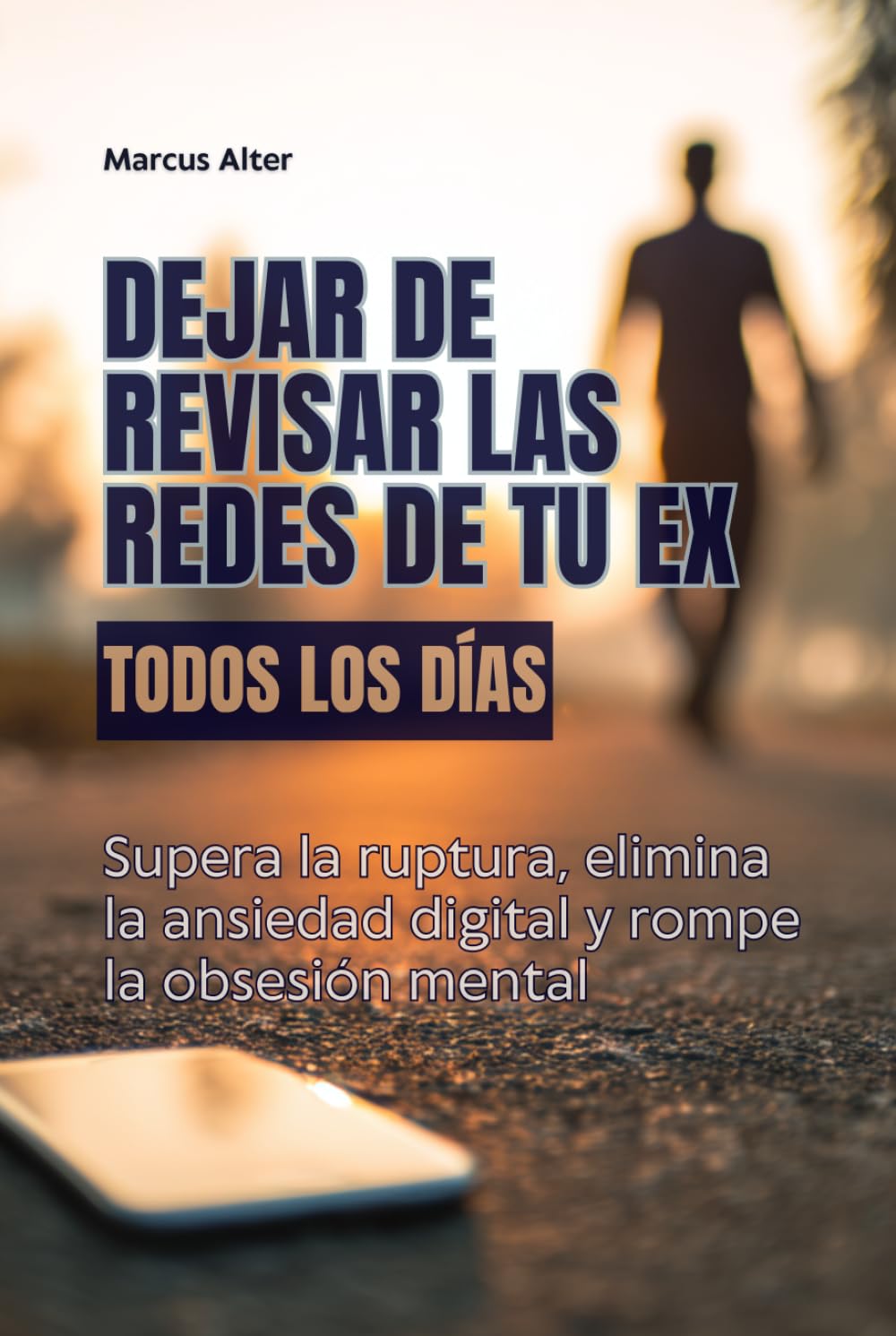 Cómo dejar de revisar las redes de tu ex todos los días: Supera la ruptura, elimina la ansiedad digital y rompe la obsesión mental