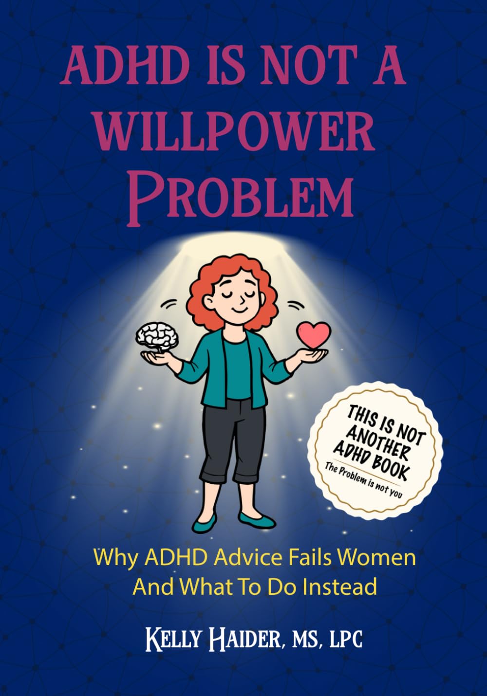 ADHD IS NOT A WILLPOWER PROBLEM: Why ADHD Advice Fails Women and What to Do Instead (ADHD Across the Lifespan Series)