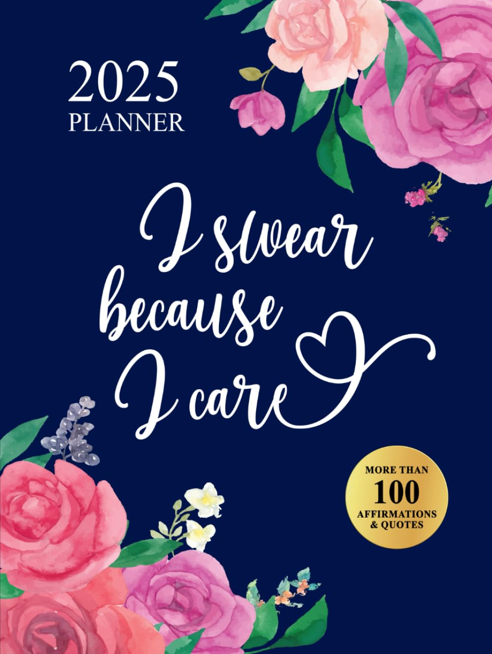 I Swear Because I Care 2025 Planner: Funny Motivational Organizer With Over 100 Sweary Affirmations and Quotations