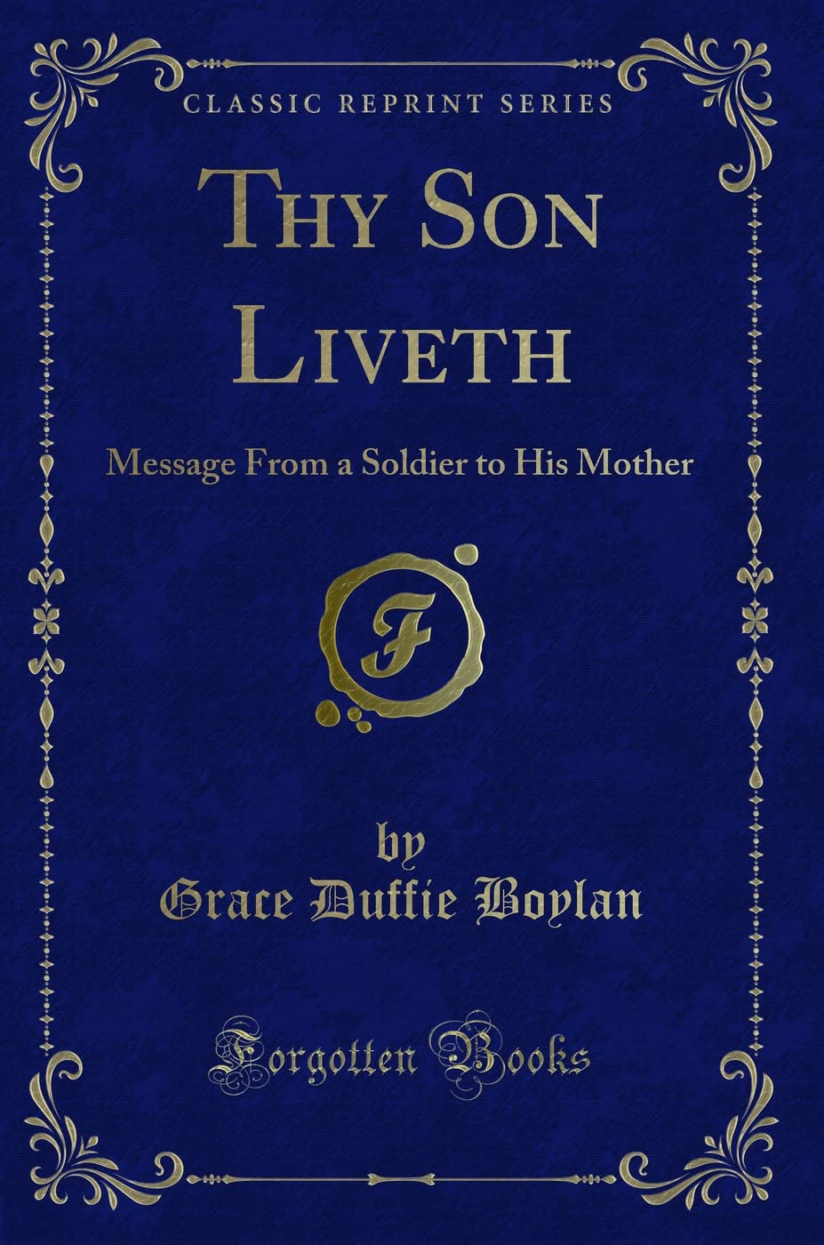 Thy Son Liveth (Classic Reprint): Message From a Soldier to His Mother