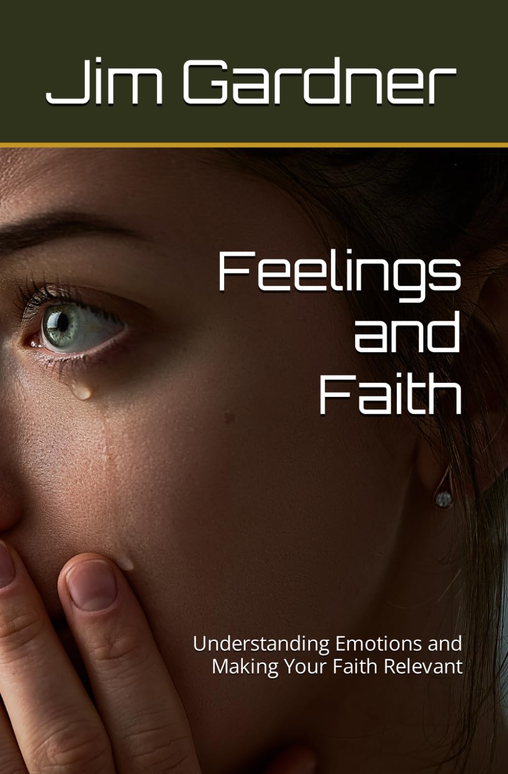 Feelings and Faith: Understanding Emotions and Making Your Faith Relevant