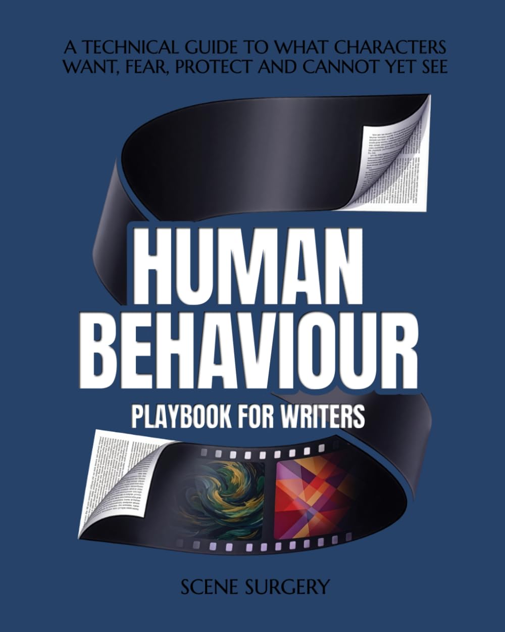 Human Behaviour Playbook for Writers: A Technical Guide to what Characters Want, Fear, Protect and cannot See. (Scene Surgery)