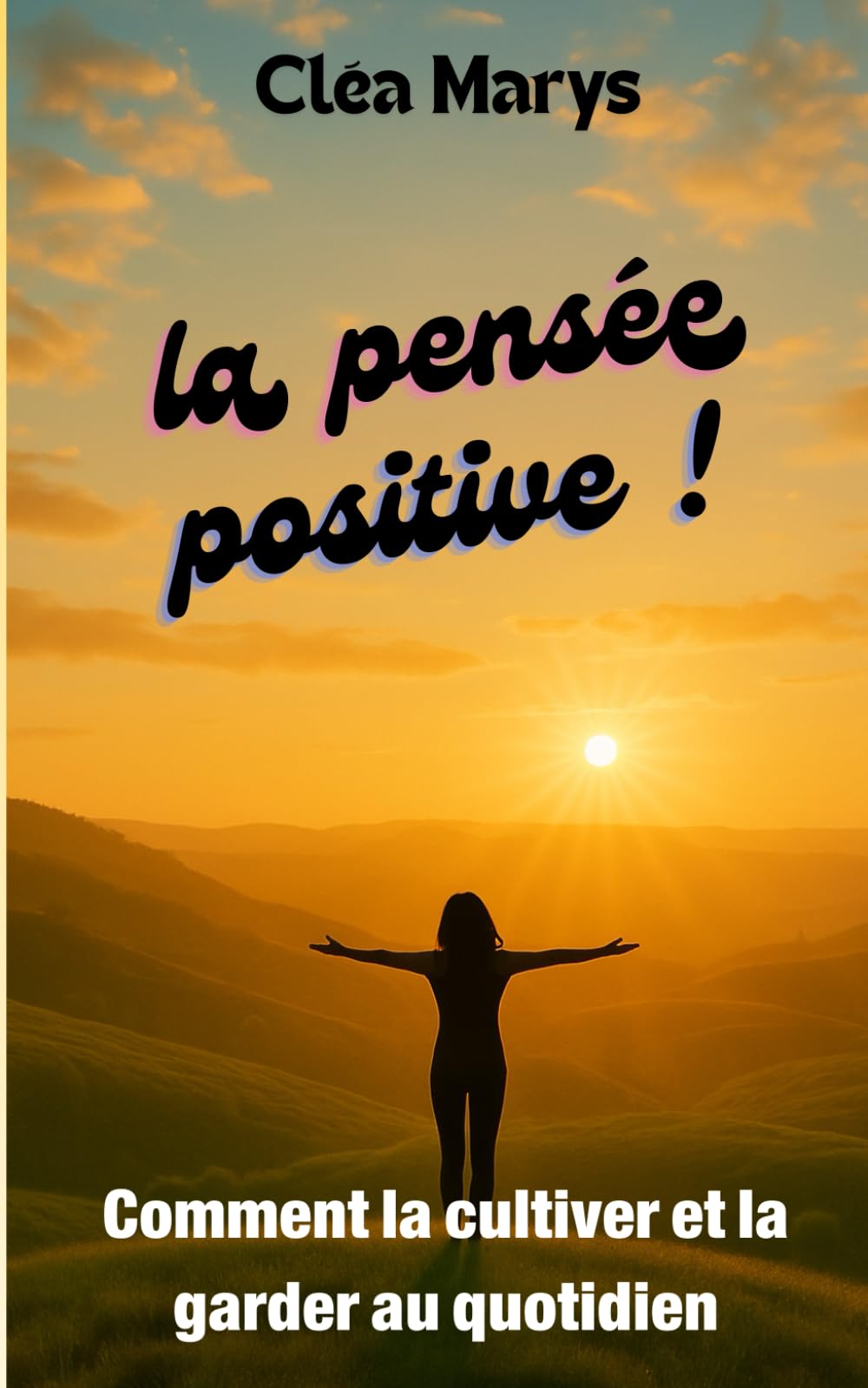 La Pensée Positive – Comment la Cultiver et la Garder au Quotidien