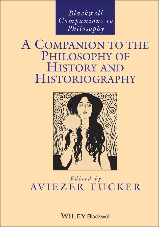 A Companion to the Philosophy of History and Historiography (Blackwell Companions to Philosophy Book 108)
