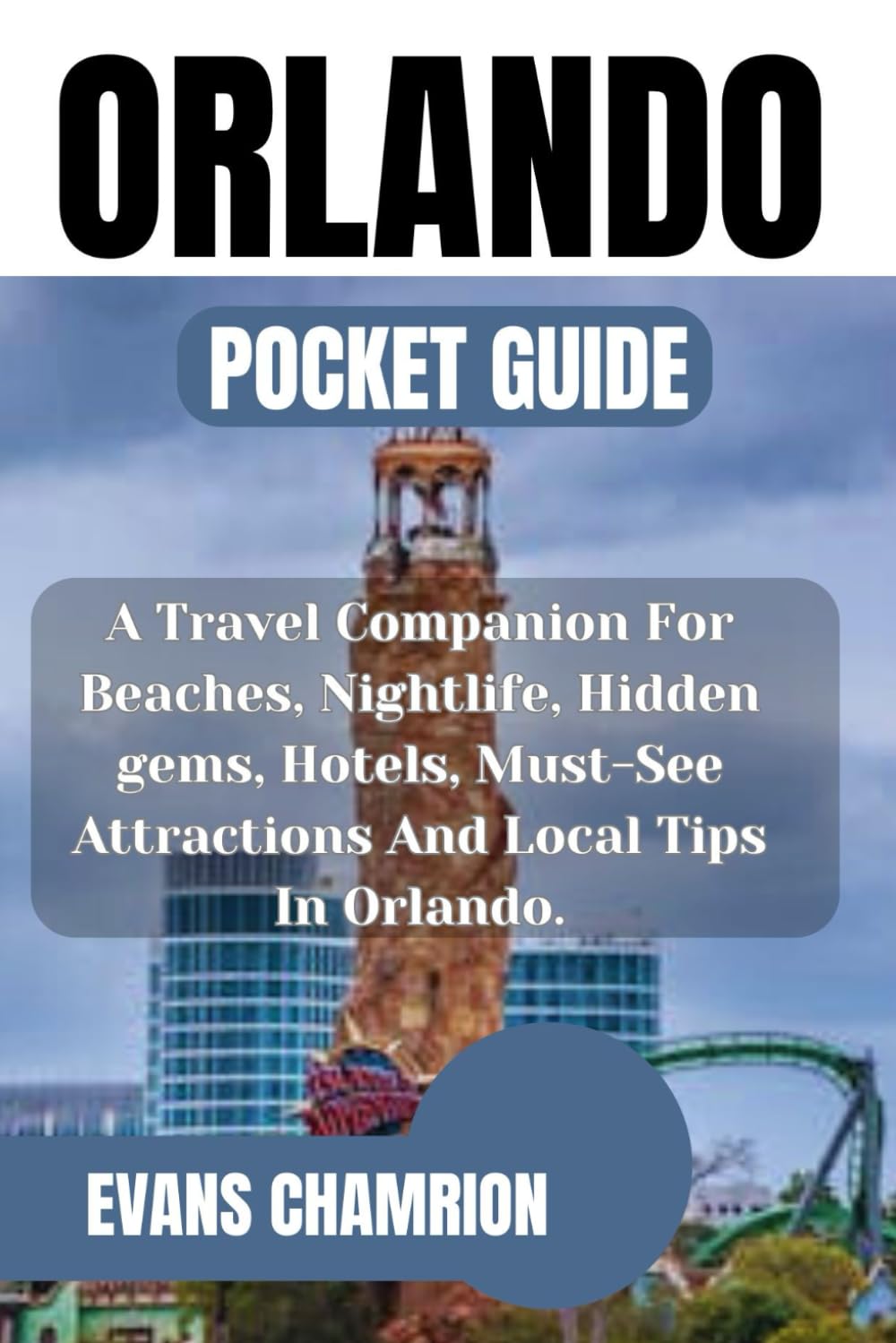 Orlando Pocket Guide: A Travel Companion For Beaches, Nightlife, Hidden gems, Hotels, Must-See Attractions And Local Tips In Orlando.