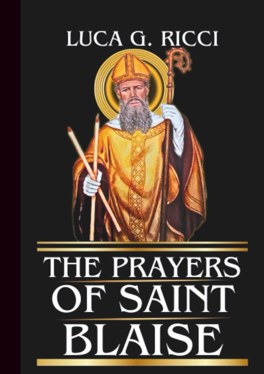 THE PRAYERS OF SAINT BLAISE: Powerful Novena, Litany, Chaplet Prayer & Emergency Supplications For Healing Protection & Deliverance From Sudden Danger (THE TRIAD DEVOTIONAL SERIES)