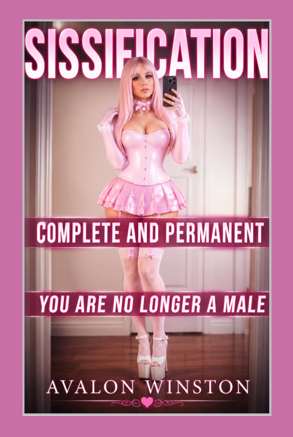 SISSIFICATION ● COMPLETE AND PERMANENT ● YOU ARE NO LONGER A MALE: A Sissy Feminization Novel of FemDom Training, Identity Control, Total ... Latex Doll Training & Chastity Control)
