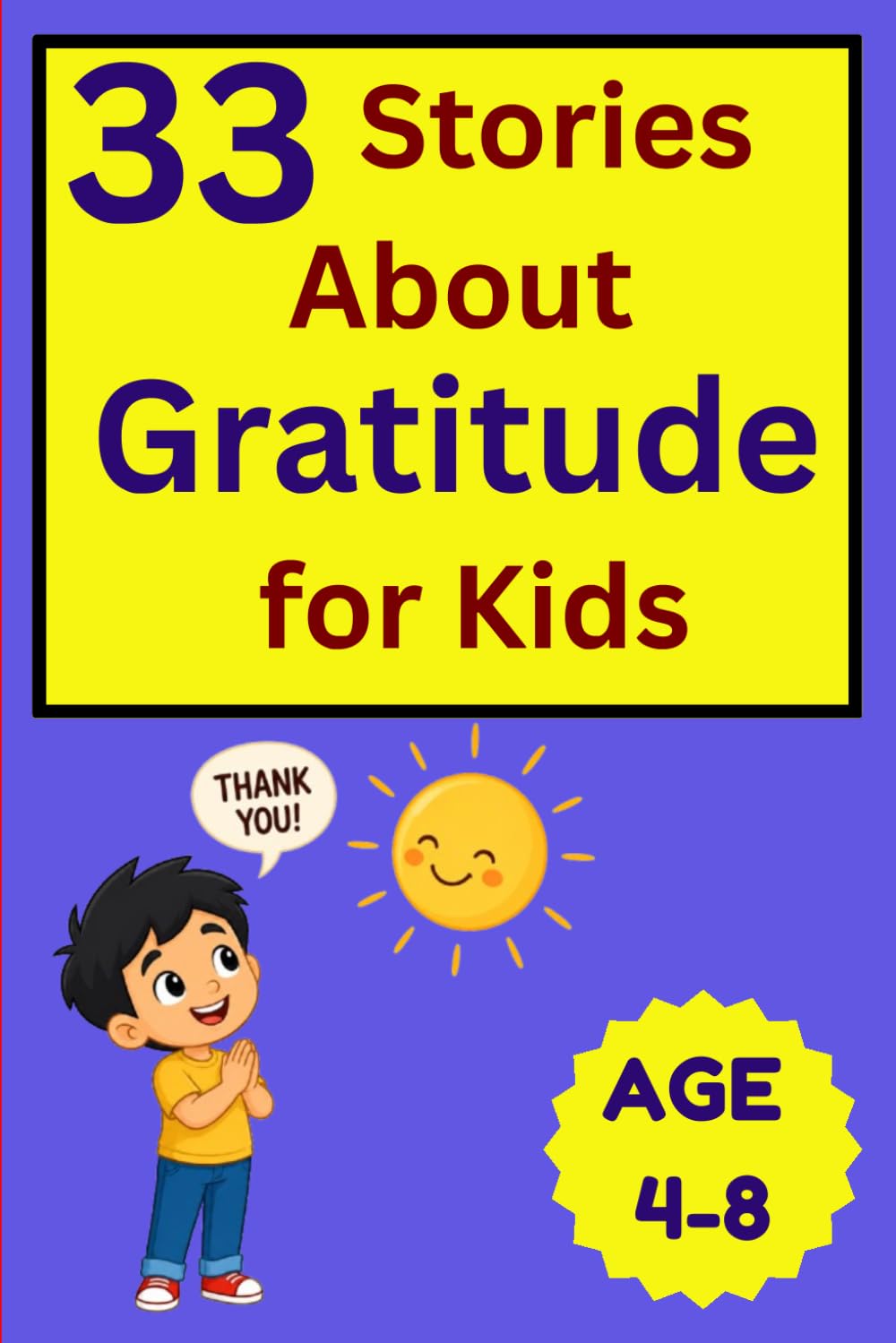 33 Stories About Gratitude for Kids: Heartwarming Bedtime Stories About Thankfulness, Kindness, Positivity, Appreciation, and Finding Joy in Everyday Moments (33 Stories for Kids Collection)