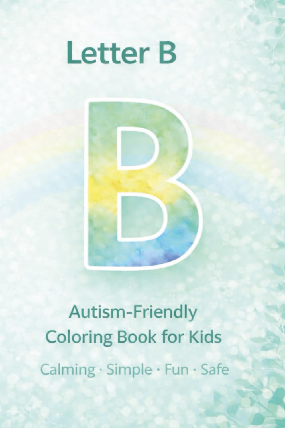 Letter B: Autism-Friendly Coloring Book for Kids: Calming, Simple and Structured Alphabet Coloring Pages (Autism-Friendly Alphabet Coloring Book Series)