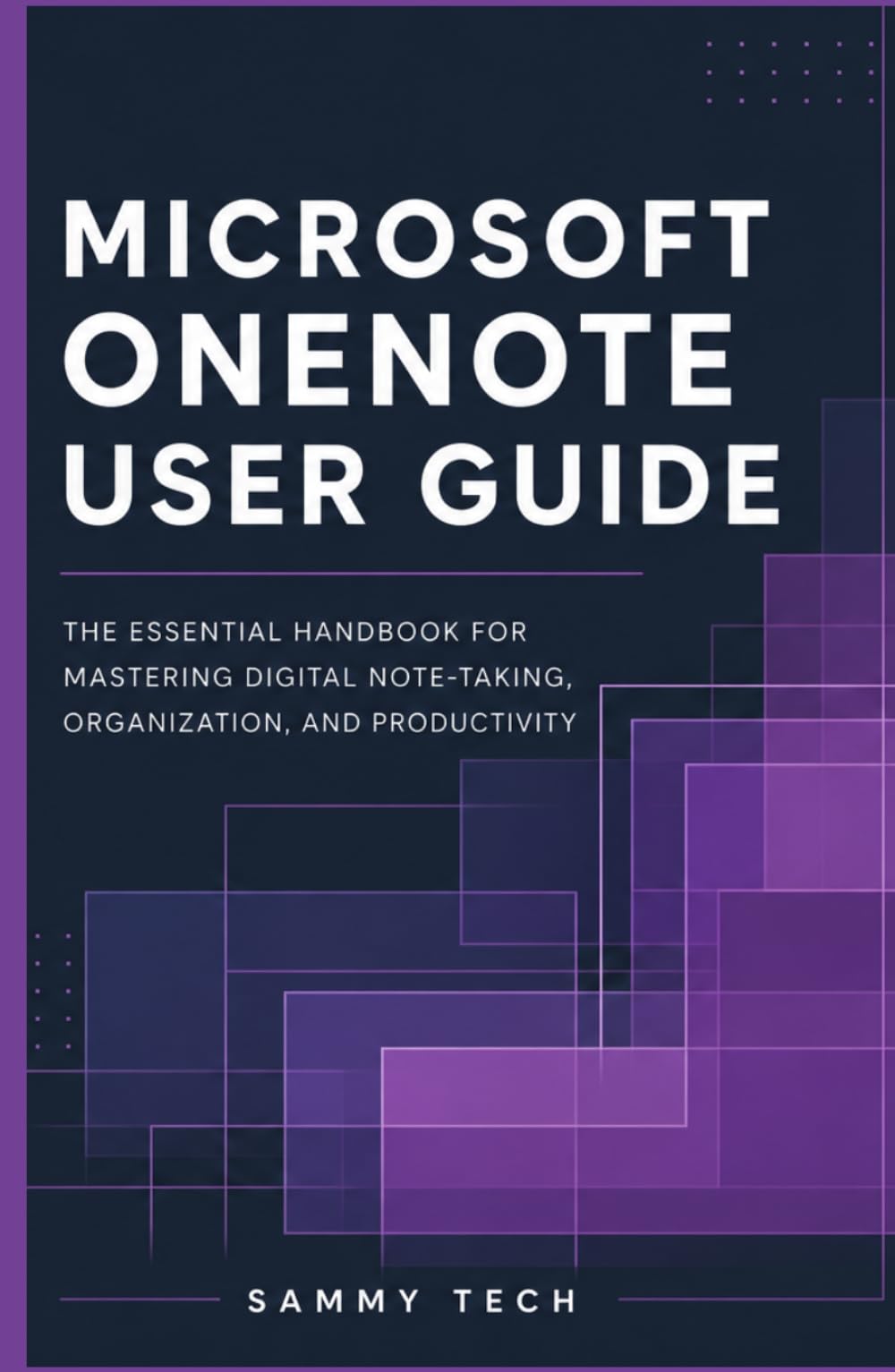MICROSOFT ONENOTE USER GUIDE: The Essential Handbook for Mastering Digital Note-Taking, Organization, and Professional Productivity
