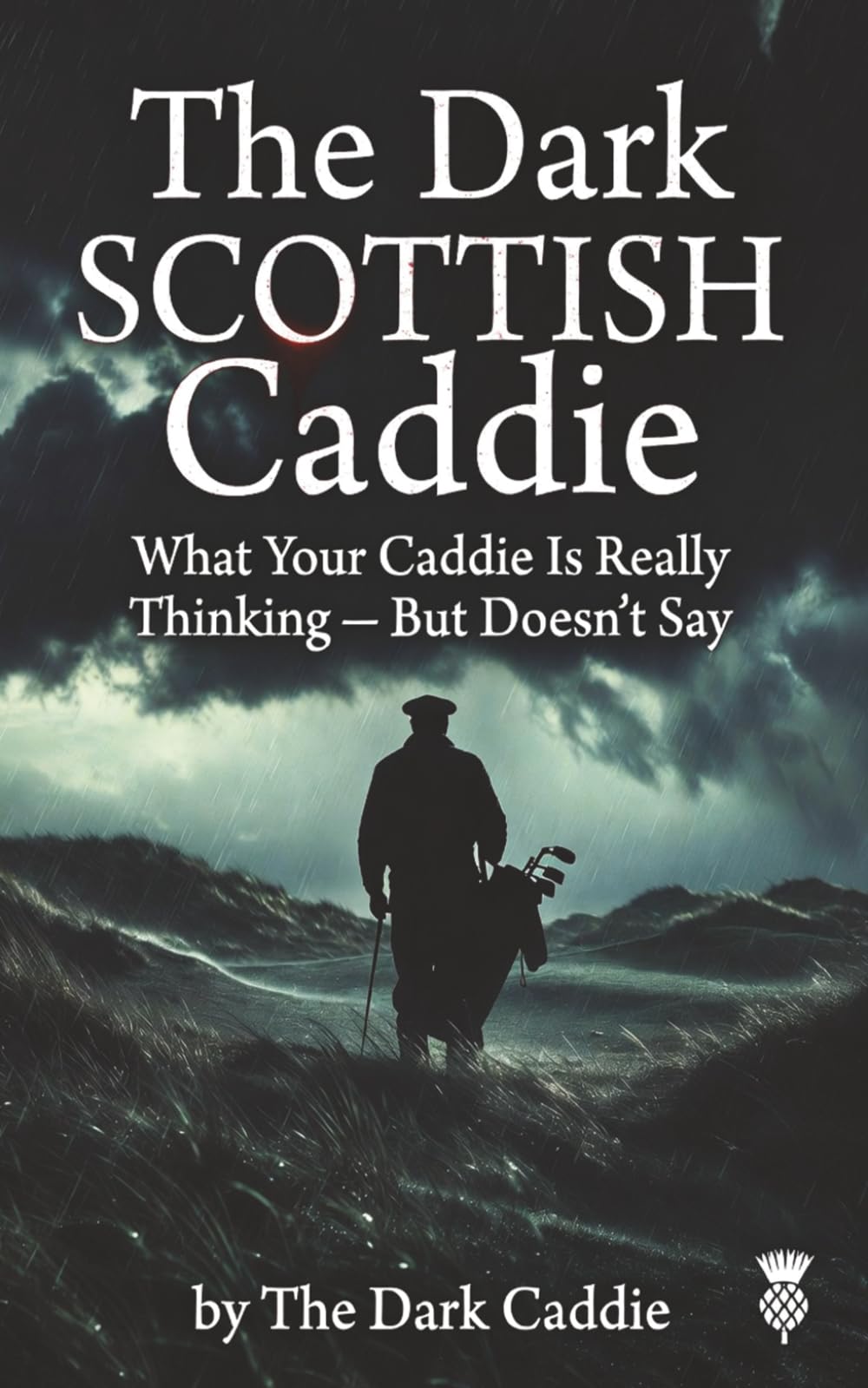 The Dark Scottish Caddie: What Your Caddie Is Really Thinking — But Doesn’t Say