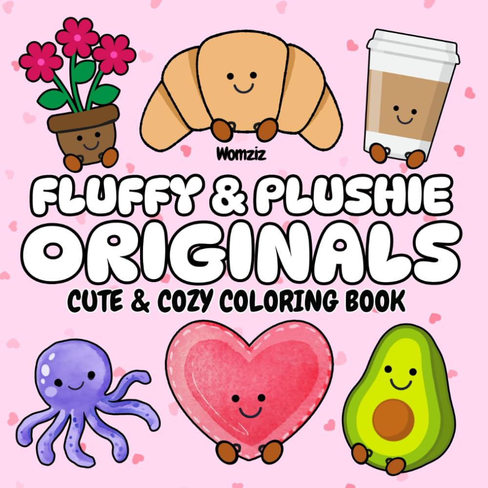 Fluffy & Plushie Originals: Cute and Cozy Coloring Book: A Birthday, Easter, Christmas Gift for Kids, Tweens, Teens and Adults who Love Animal, Food, Flower Plush Toys (Fluffy & Plushie Series)