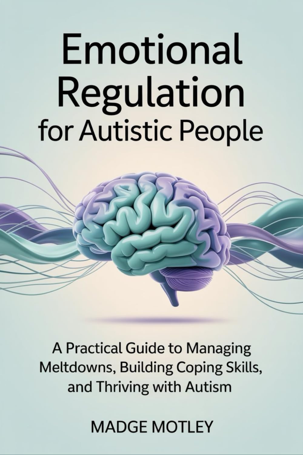 Emotional Regulation for Autistic People: A Practical Guide to Managing Meltdowns, Building Coping Skills, and Thriving with Autism