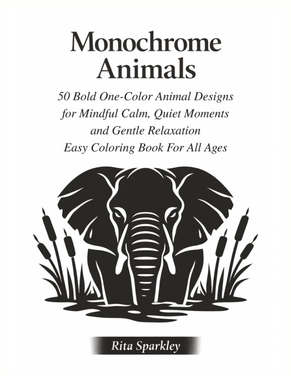 Monochrome Animals: 50 Bold One-Color Animal Designs for Mindful Calm, Quiet Moments and Gentle Relaxation, Easy Coloring Book For All Ages (MONOCHROME MOMENTS)