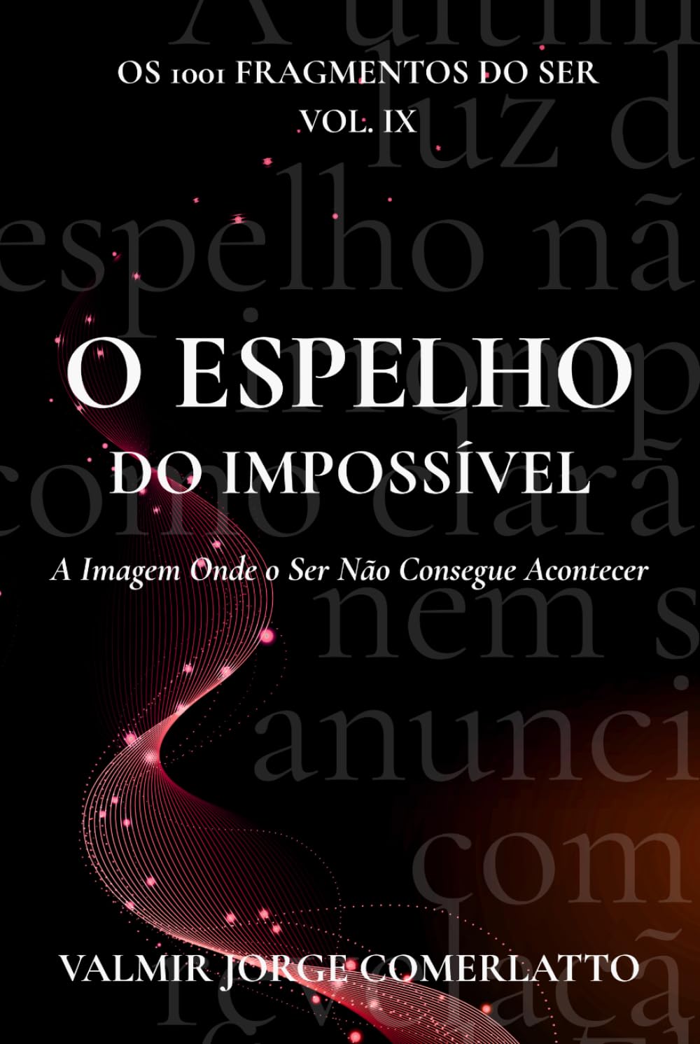 O EPELHO DO IMPOSSÍVEL: A Imagem Onde o Ser Não Consegue Acontecer (O LIVRO DOS 1001 FRAGMENTOS DO SER)