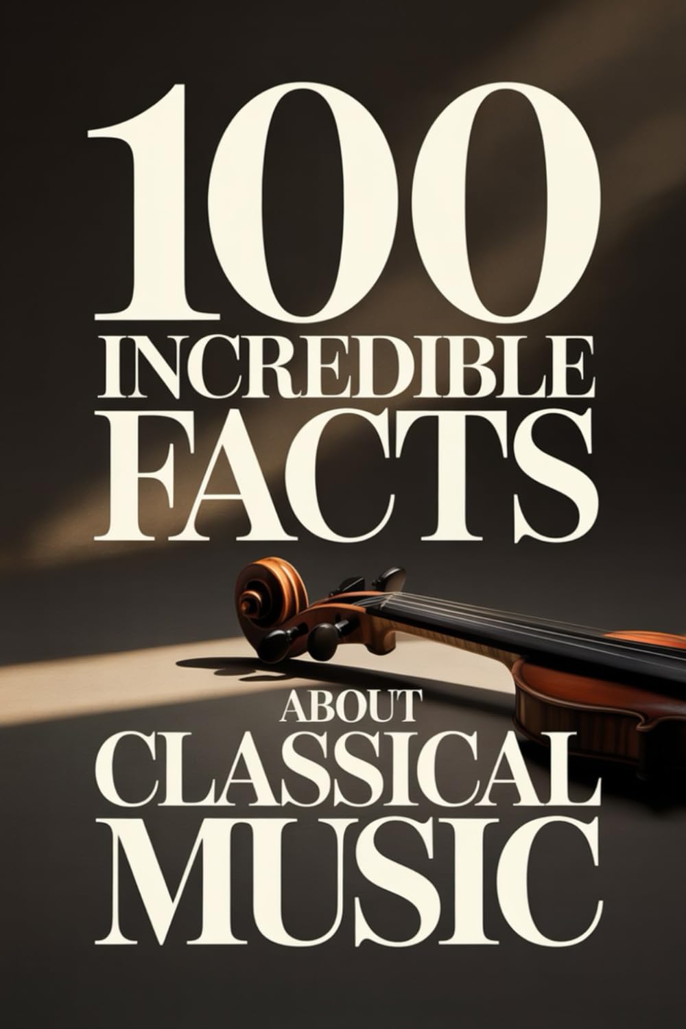 100 Incredible Facts About Classical Music: A Simple and Curiosity-Filled Guide to Composers, Operas, and Timeless Masterpieces (100 Amazing Facts: Masterminds of Classical Music)