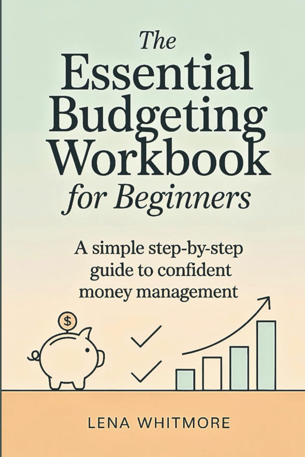The Essential Budgeting Workbook for Beginners: A Simple Step-by-Step Guide to Confident Money Management
