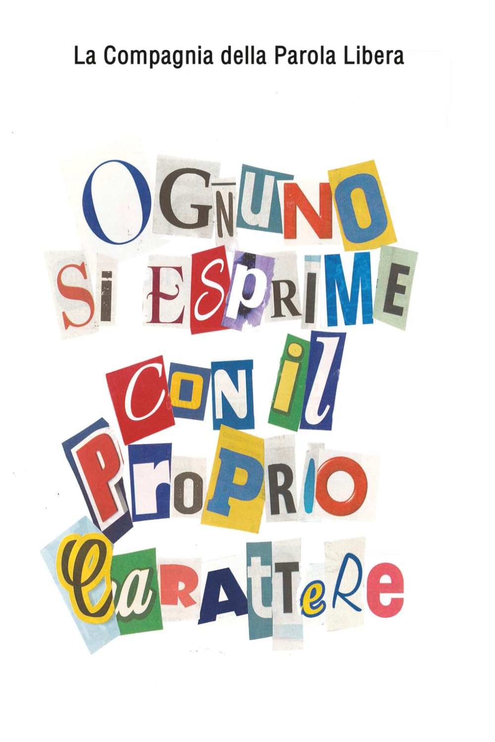 OGNUNO SI ESPRIME CON IL PROPRIO CARATTERE: Compagnia della Parola Libera