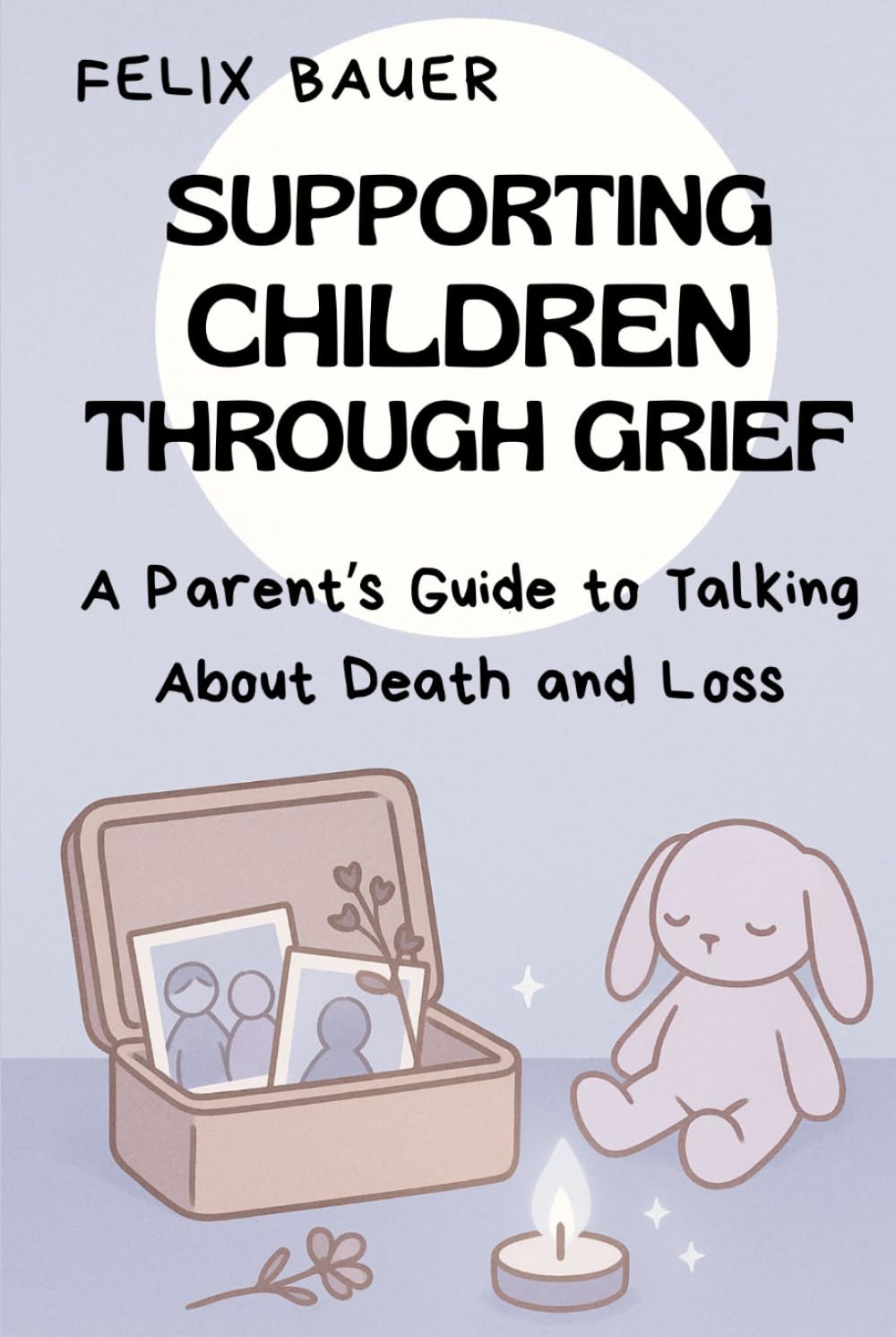 Supporting Children Through Grief: A Parent’s Guide to Talking About Death and Loss