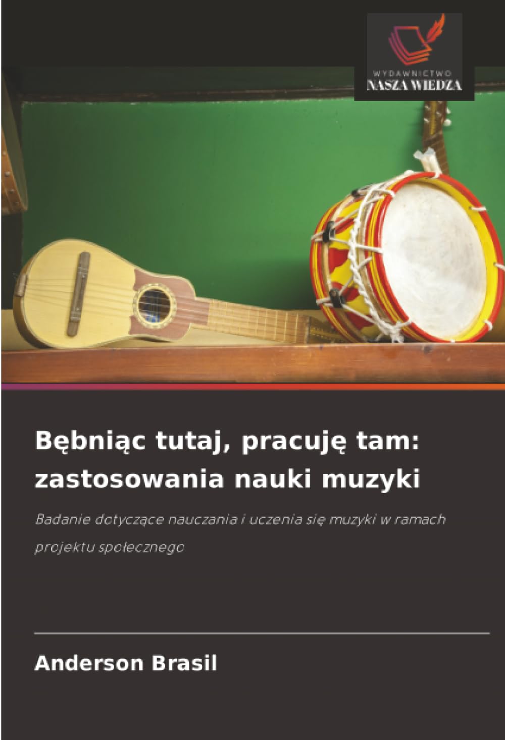 Bębniąc tutaj, pracuję tam: zastosowania nauki muzyki: Badanie dotyczące nauczania i uczenia się muzyki w ramach projektu społecznego