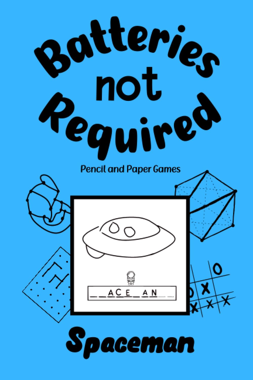 Independently published Batteries Not Required – Spaceman: Pencil And Paper Games For 2 People. Ideal Activity For Road Trips And Vacations. For Kids And Adults.