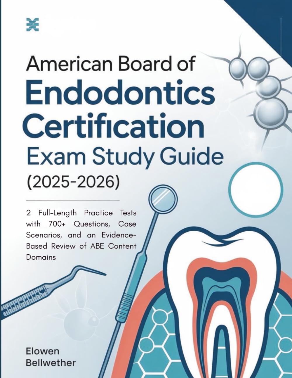 AMERICAN BOARD OF ENDODONTICS CERTIFICATION EXAM STUDY GUIDE: 2 Full-Length Practice Tests with 700+ Questions, Case Scenarios, and an Evidence-Based Review of ABE Content Domains