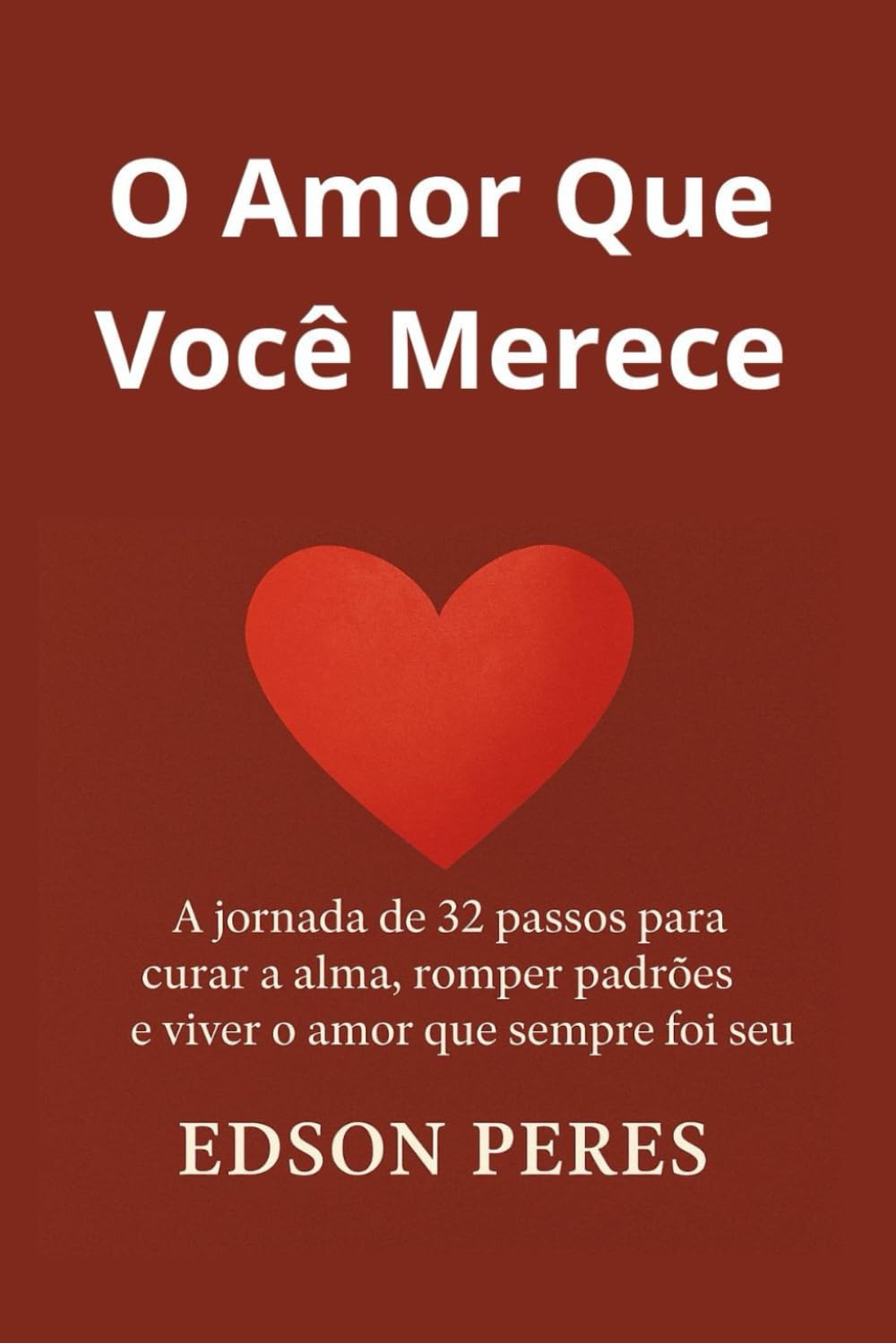 O Amor Que Você Merece: A jornada de 32 passos para curar a alma, romper padrões e viver o amor que sempre foi seu