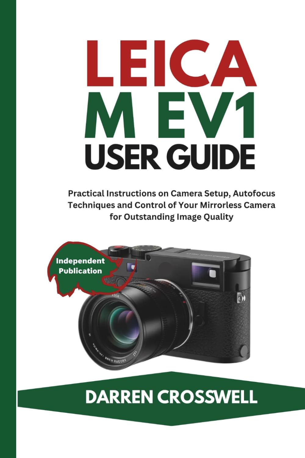 Leica M EV1 User Guide: Practical Instructions on Camera Setup, Autofocus Techniques and Control of Your Mirrorless Camera for Outstanding Image Quality (The Practical Photographer Field Guide)