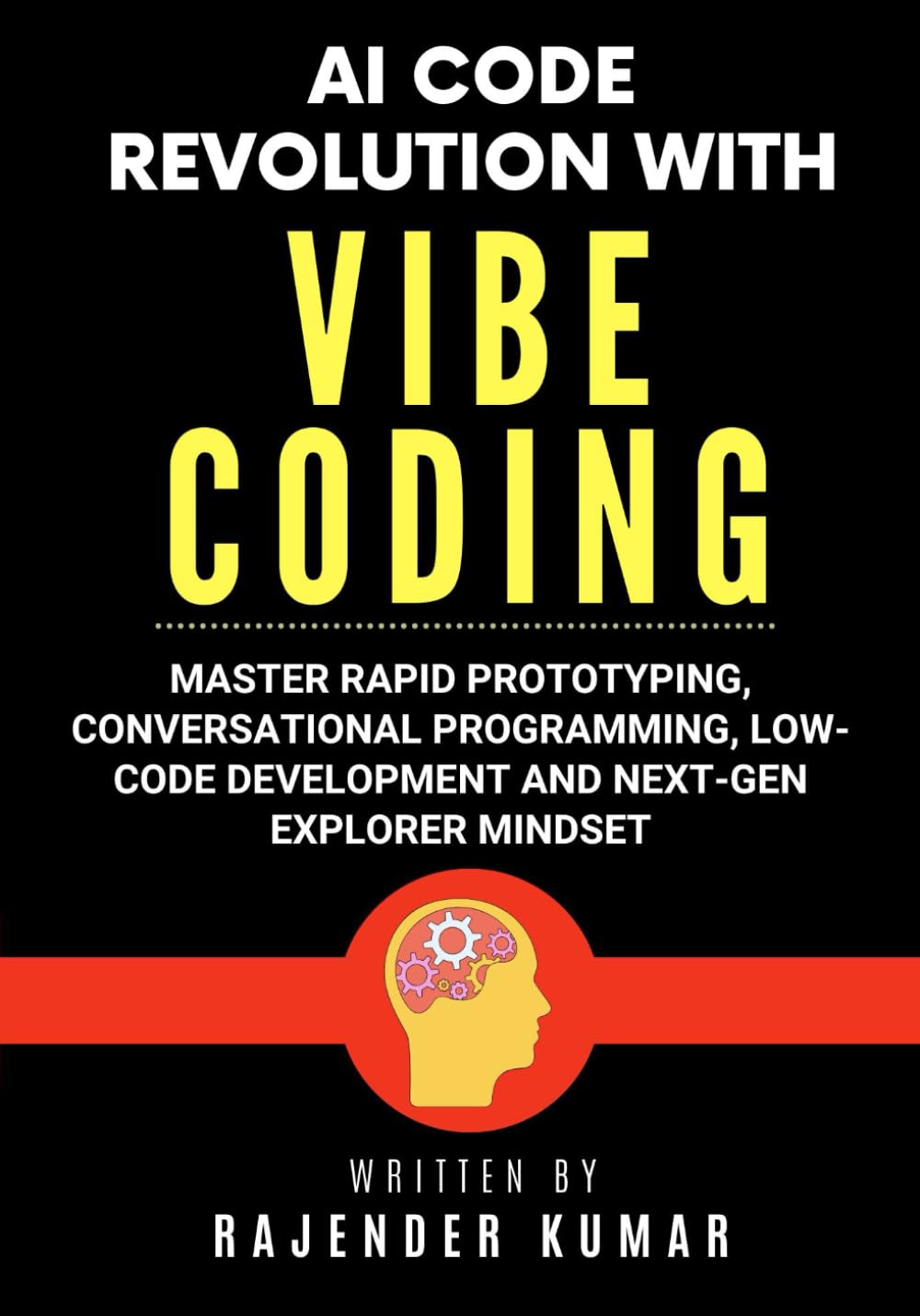 AI Code Revolution with Vibe Coding: Master Rapid Prototyping, Conversational Programming, Low-Code Development and Next-Gen Explorer Mindset