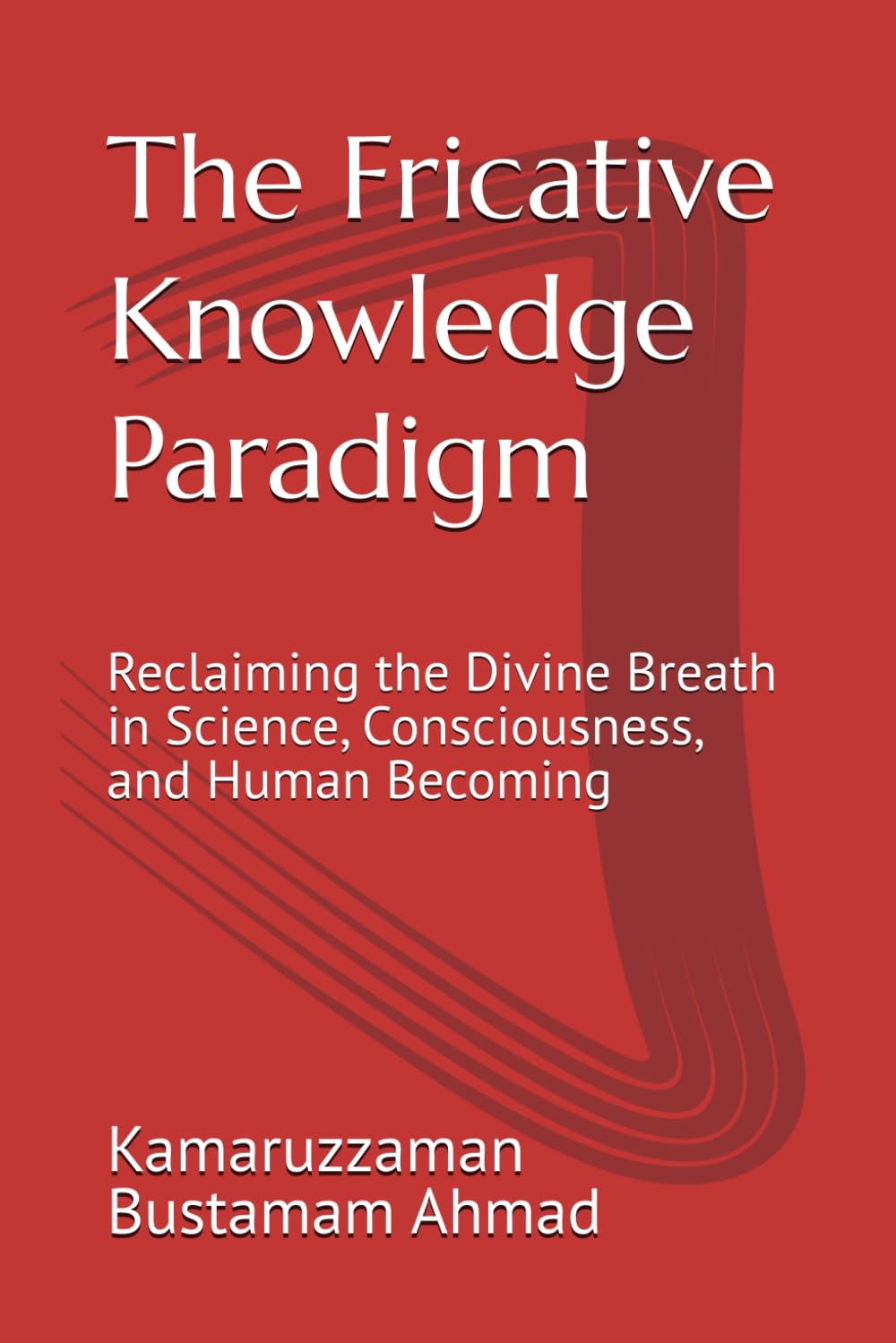 The Fricative Knowledge Paradigm: Reclaiming the Divine Breath in Science, Consciousness, and Human Becoming (Henry Corbin Studies)