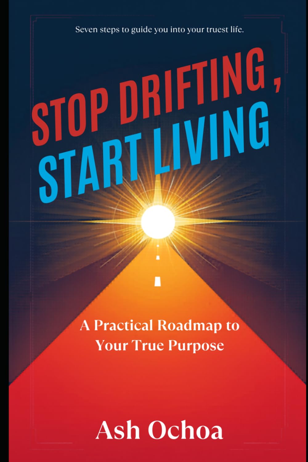 Stop Drifting, Start Living: A Practical Roadmap to Your True Purpose