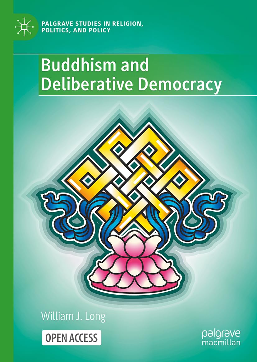 Buddhism and Deliberative Democracy (Palgrave Studies in Religion, Politics, and Policy)