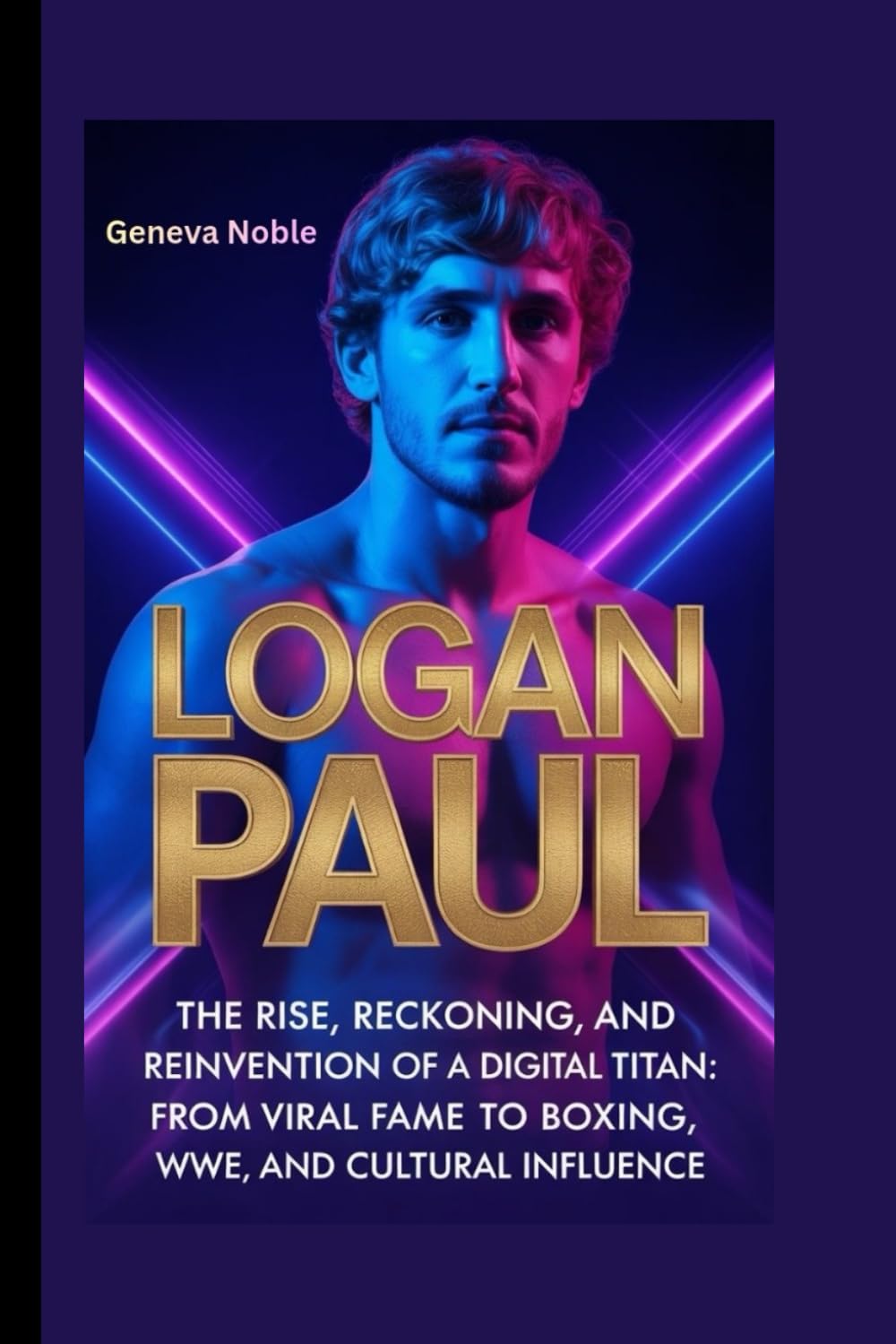 LOGAN PAUL: The Rise, Reckoning, and Reinvention of a Digital Age Titan: From Viral Fame to Boxing, WWE, and Cultural Influence