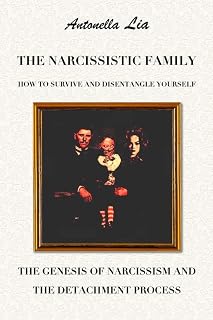 The Narcissistic Family: How to Survive and Disentangle Yourself. The Genesis of Narcissism and the Detachment Process