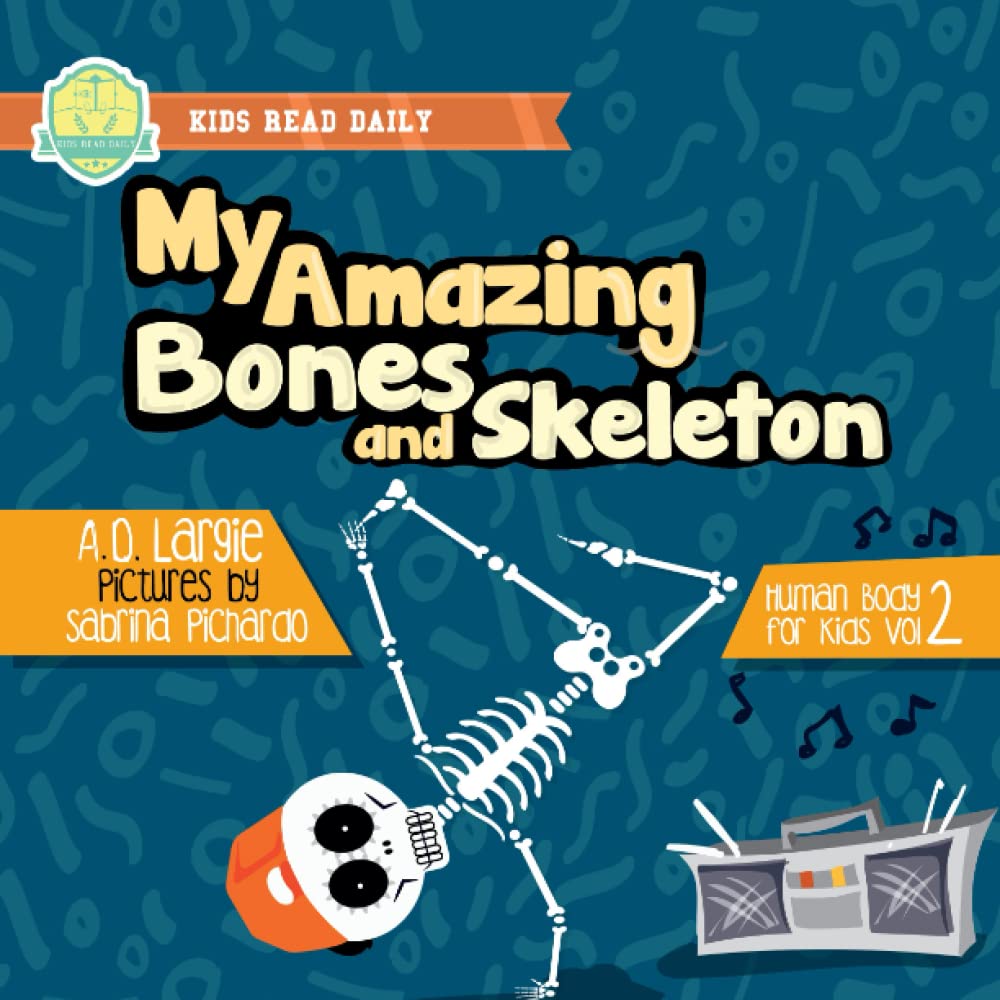 My Amazing Bones and Skeleton: A Book About Body Parts & Growing Strong For Kids: Halloween Books For Learning: 2 (Human Body For Kids)