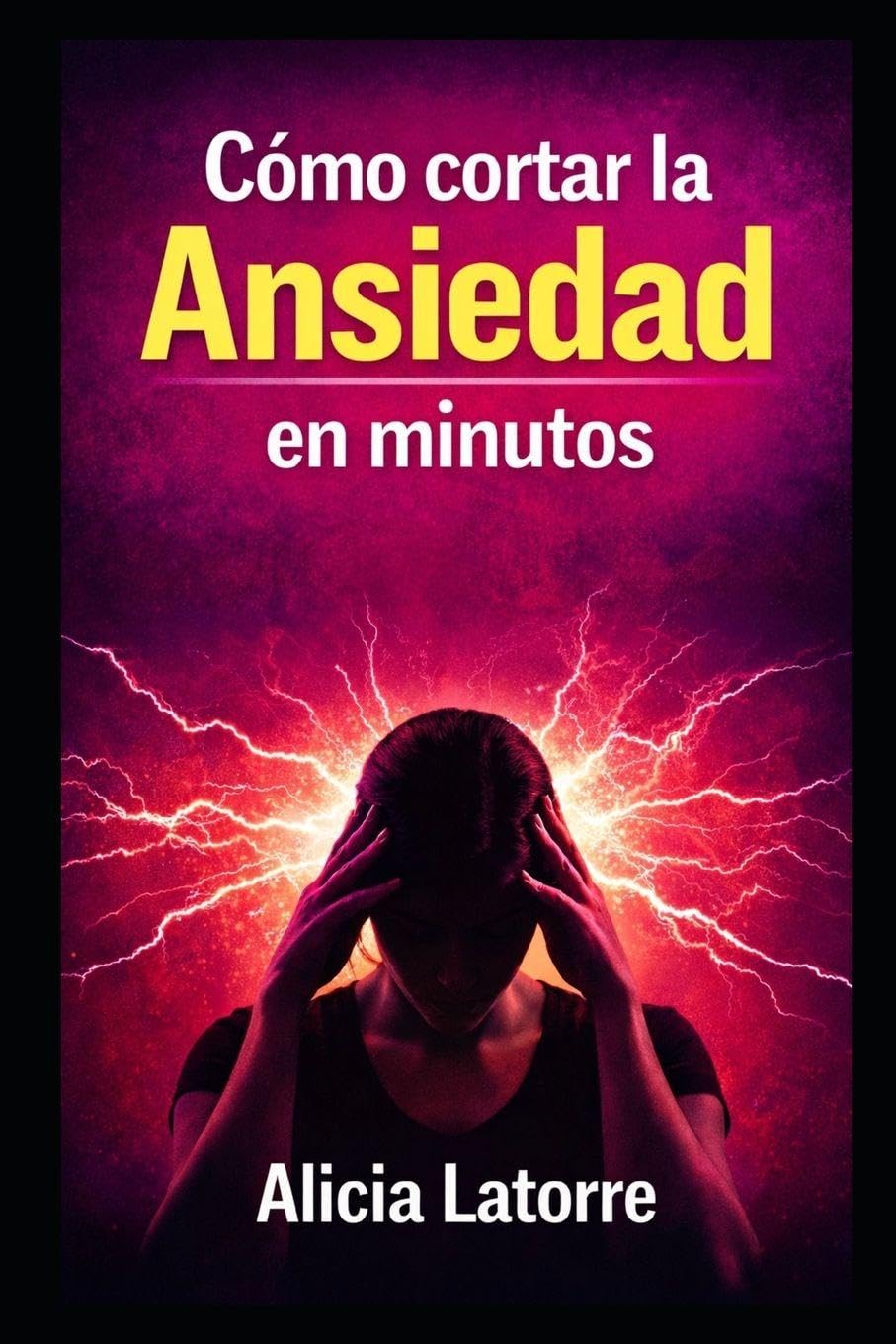 COMO CORTAR LA ANSIEDAD EN MINUTOS: Protocolos reales para calmar el sistema nervioso, frenar pensamientos acelerados y recuperar el control cuando el cuerpo entra en alerta